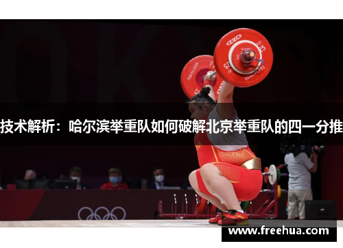 技术解析：哈尔滨举重队如何破解北京举重队的四一分推