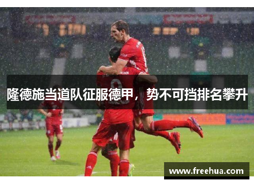隆德施当道队征服德甲，势不可挡排名攀升
